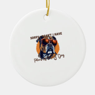 Sorry ,I Can't I Have Plans With My Dog Ceramic Ornament