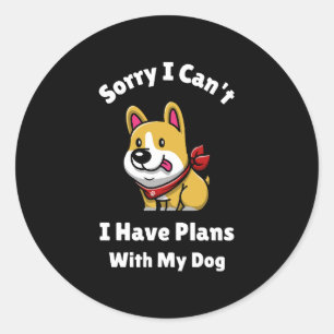 Sorry I Can't, I Have Plans With My Dog Classic Round Sticker