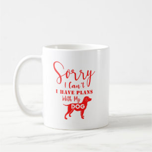 Sorry I Can't, I Have Plans with My Dog Coffee Mug