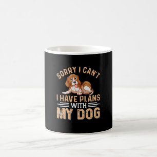 sorry i can't i have plans with my dog coffee mug