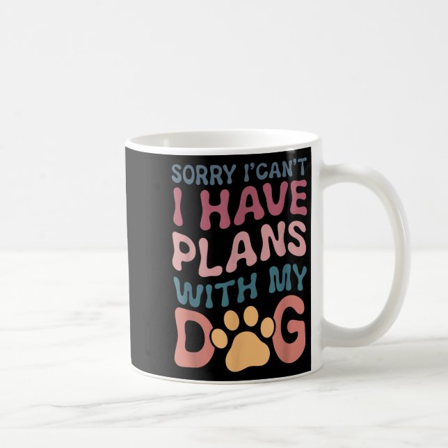 Sorry I Can't I Have Plans With My Dog  Coffee Mug (Right)