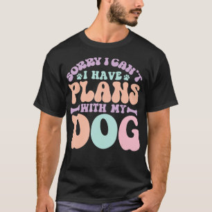 Sorry I Cant I Have Plans With My Dog Funny Dog Lo T-Shirt