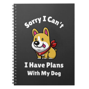 Sorry I Can't, I Have Plans With My Dog Notebook