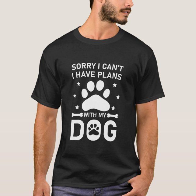 Sorry I Can't I Have Plans With My Dog T-Shirt (Front)
