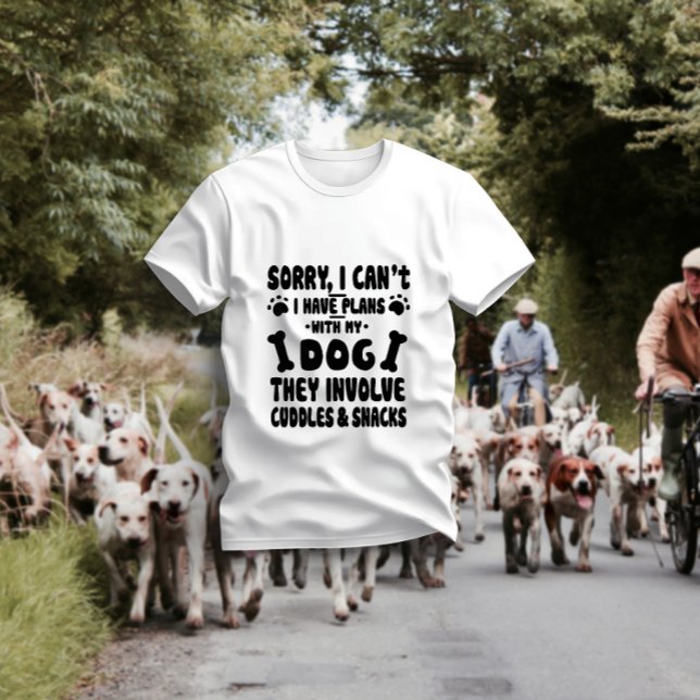 Sorry, I can't. I have plans with my dog T-Shirt (Creator Uploaded)