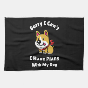 Sorry I Can't, I Have Plans With My Dog Tea Towel