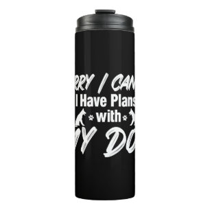 Sorry I Can't. I Have Plans With My Dog Thermal Tumbler