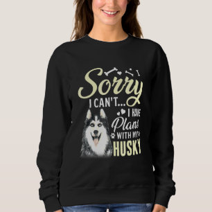Sorry I Cant I Have Plans With My Husky Dog Sweatshirt