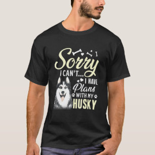 Sorry I Cant I Have Plans With My Husky Dog T-Shirt