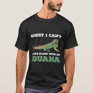 Sorry I Can't I Have Plans With My Iguana Iguana T-Shirt