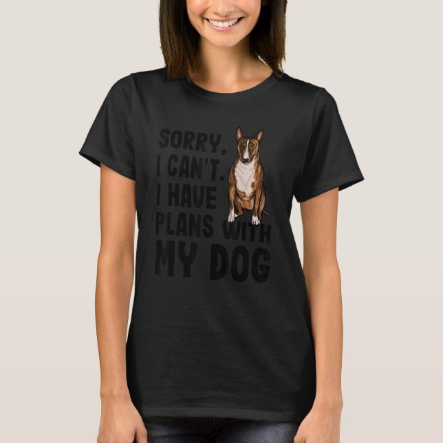 Sorry I Cant I Have Plans With My Miniature Bull T T-Shirt (Front)