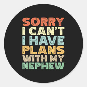 Sorry I Can't I Have Plans With My Nephew Classic Round Sticker