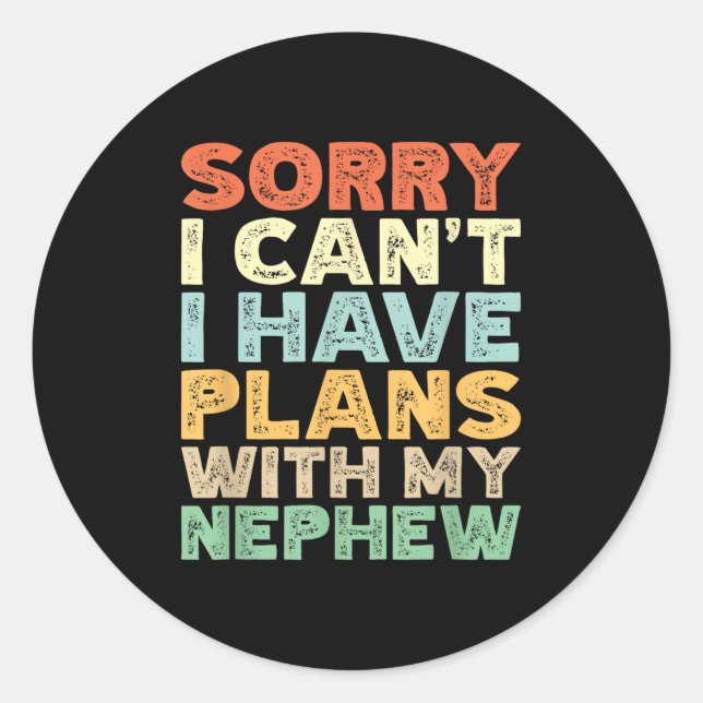Sorry I Can't I Have Plans With My Nephew  Classic Round Sticker (Front)