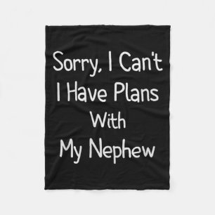 Sorry, I Can't I Have Plans With My Nephew - Funny Fleece Blanket