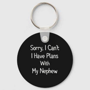 Sorry, I Can't I Have Plans With My Nephew - Funny Key Ring
