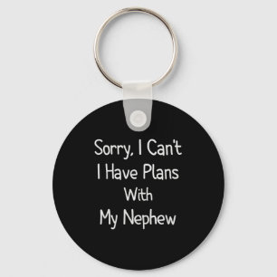 Sorry, I Can't I Have Plans With My Nephew - Funny Key Ring