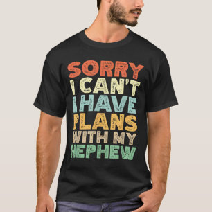 Sorry I Can't I Have Plans With My Nephew  T-Shirt