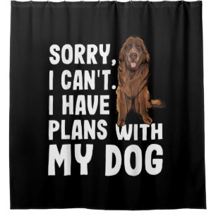 Sorry I Cant I Have Plans With My Newfoundland Dog Shower Curtain