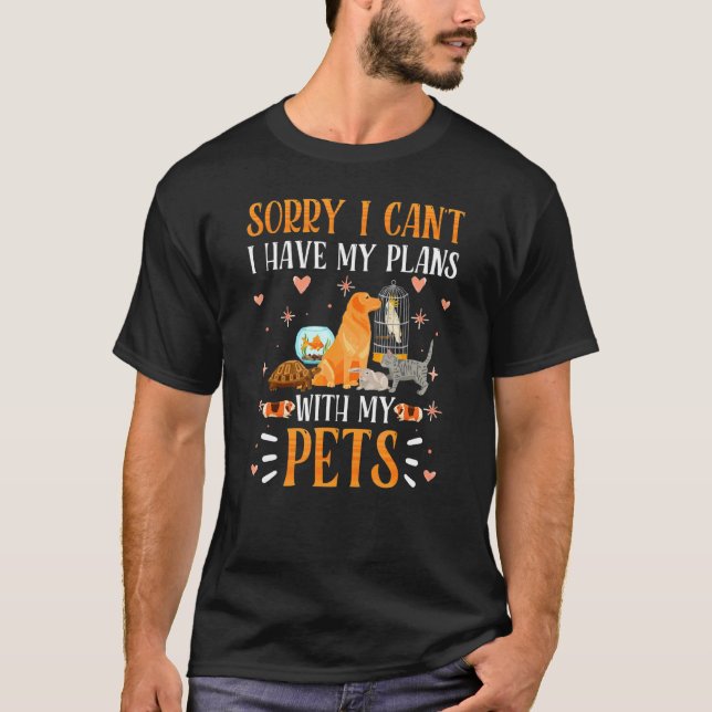 Sorry I Can't I Have Plans With My Pets Hobby Sayi T-Shirt (Front)