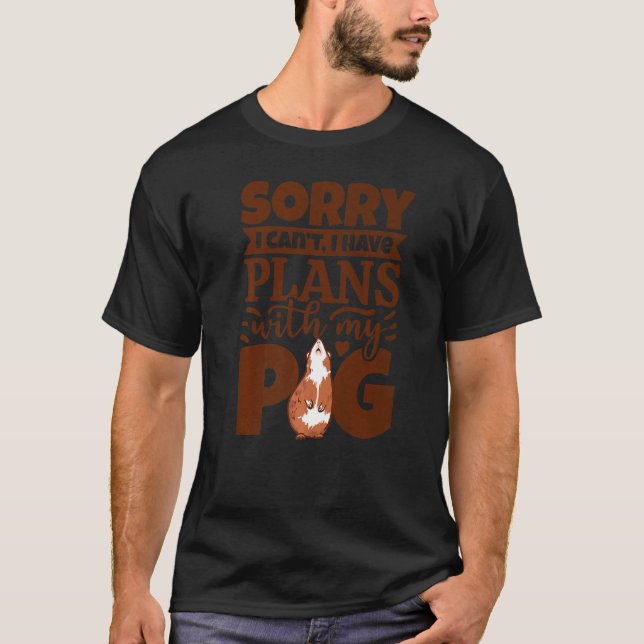 Sorry I Can't I Have Plans With My Pig Animal Love T-Shirt (Front)