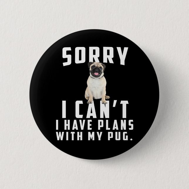 sorry i can't i have plans with my pug 6 cm round badge (Front)