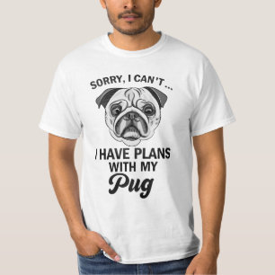 Sorry I can't I have plans with my pug T-Shirt