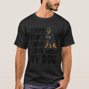 Sorry I Cant I Have Plans With My Rottweiler Dog T-Shirt