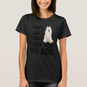 Sorry I Cant I Have Plans With My Samoyed Dog T-Shirt