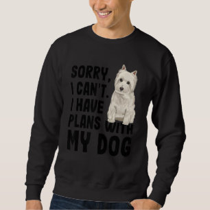 Sorry I Cant I Have Plans With My West Highland Te Sweatshirt