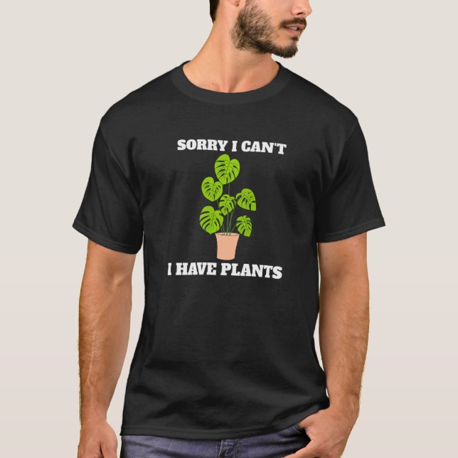 Sorry I Can't I Have Plants Florist Plant Gardener T-Shirt (Front)