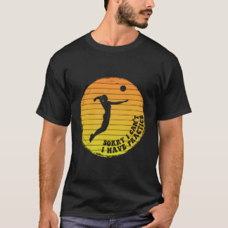 Sorry I Can'T I Have Practice Fun Volleyball Playe T-Shirt