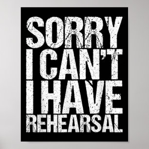 Sorry I Can't I Have Rehearsal Actor Gift  Poster