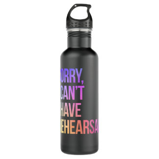 Sorry I Can't I Have Rehearsal Actor Rehearsal 710 Ml Water Bottle