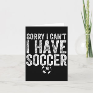 Sorry I Can't I Have Soccer - Soccer Player Gift  Card