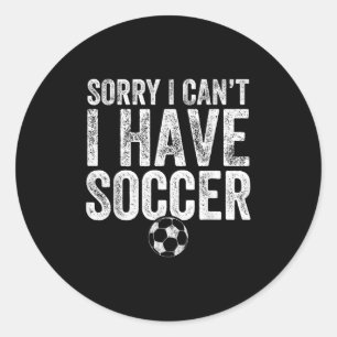 Sorry I Can't I Have Soccer - Soccer Player Gift Classic Round Sticker