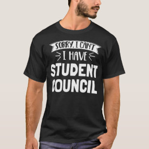 Sorry I Can't I Have Student Council T-Shirt Gift