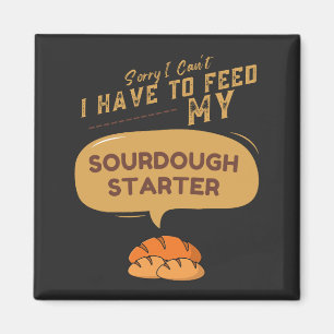 Sorry I Can't I Have To Feed My Sourdough Starter Magnet