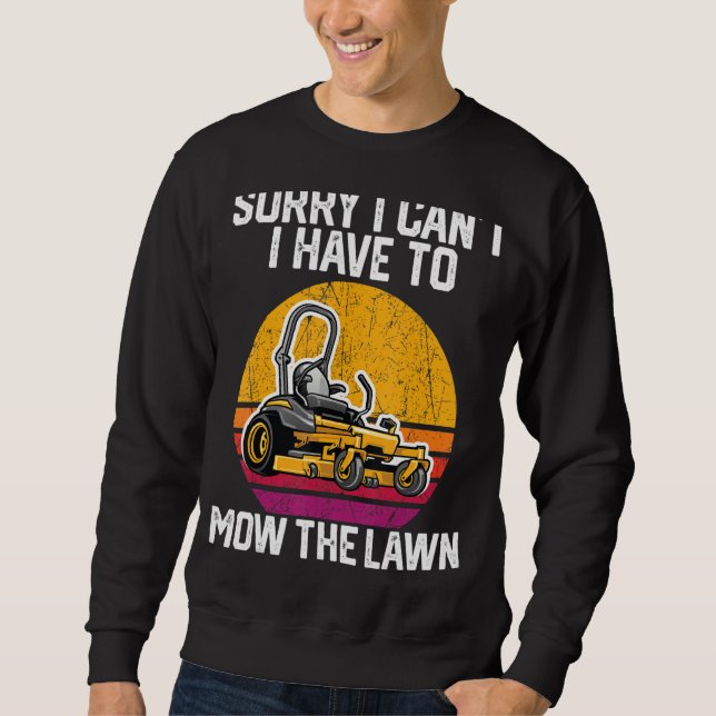 Sorry I Can't I Have To Mow The Lawn 1 Sweatshirt (Front)