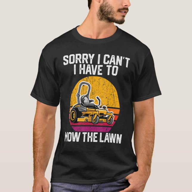 Sorry I Can't I Have To Mow The Lawn 1 T-Shirt (Front)
