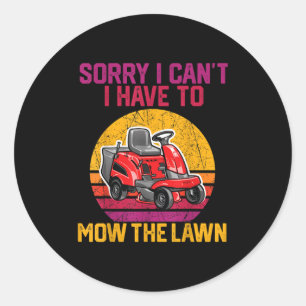 Sorry I Can't I Have To Mow The Lawn  Classic Round Sticker