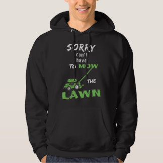 Sorry I Can't I Have To Mow The Lawn - Mowing Hoodie