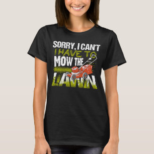 Sorry, I Can't I Have To Mow The Lawn Mowing Mower T-Shirt