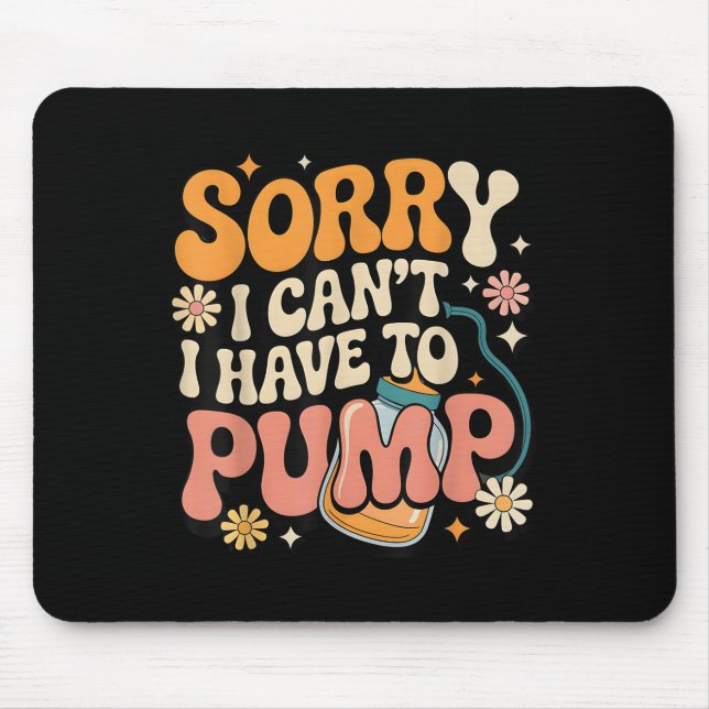 Sorry I Cant I Have To Pump Funny Breastfeeding Mo Mouse Pad (Front)