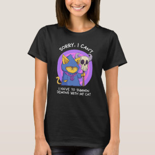 Sorry I Can't I have to summon demons with my cat T-Shirt