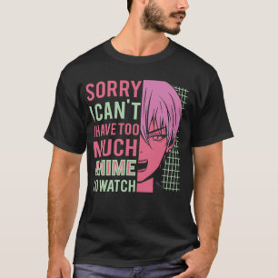 Sorry I Cant I Have Too Much Anime To Watch Funny T-Shirt