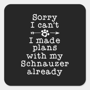 Sorry I Can't I Made Plans With My Schnauzer Alrea Square Sticker