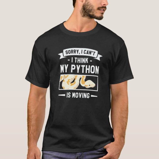 Sorry I Can't I Think My Python Is Moving Pythons  T-Shirt (Front)