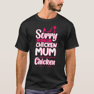 Sorry I Cant Im A Chicken Mum Plans With My Chicke T-Shirt