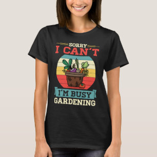 Sorry I Can't I'm Busy Gardening Cute Vegetable Qu T-Shirt