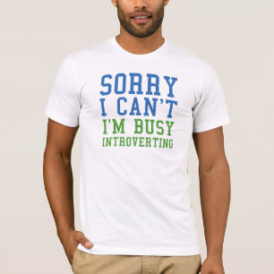 Sorry I Can't I'm Busy Introverting T-Shirt